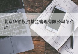 北京华铂投资基金管理有限公司怎么样